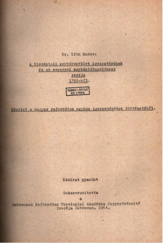 Dr. Tth Endre - A tiszntli egyhzkerlet igazgatsnak s az esperesi egyhzltogatsnak rendje 1762-bl