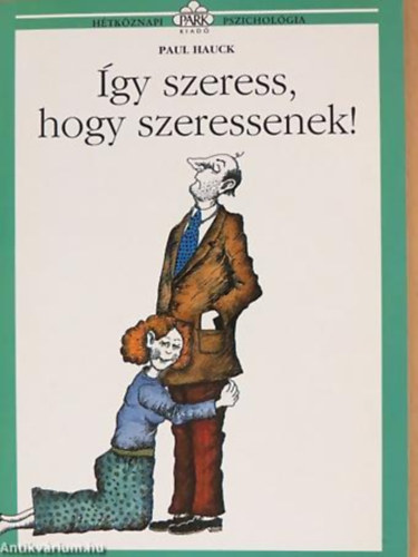 Paul Hauck - �gy szeress, hogy szeressenek! - H�tk�znapi pszichol�gia