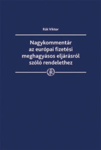 dr. R�k Viktor - Nagykomment�r az eur�pai fizet�si meghagy�sos elj�r�sr�l sz�l� rendelethez