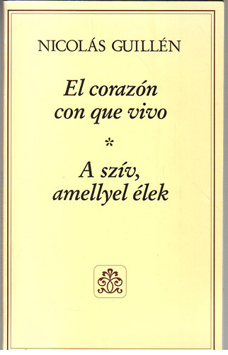 Nicolás Guillén - El corazón con que vivo - A szív, amellyel élek (Kétnyelvű: spanyol-magyar)