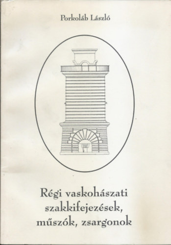 Porkoláb László - Régi vaskohászati szakkifejezések, műszók, zsargonok