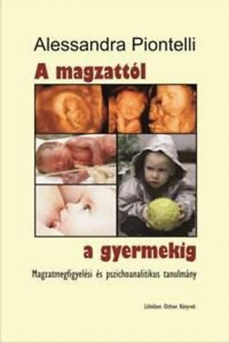 Alessandra Piontelli - A magzattl a gyermekig