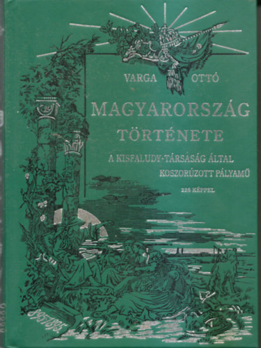 Varga Ott� - Magyarorsz�g t�rt�nete - Fiataloknak �s �regeknek elbesz�li Varga Ott� - A Kisfaludy-T�rsas�g �ltal Luk�cs Krisztina-d�jjal koszor�zott p�lyam�.