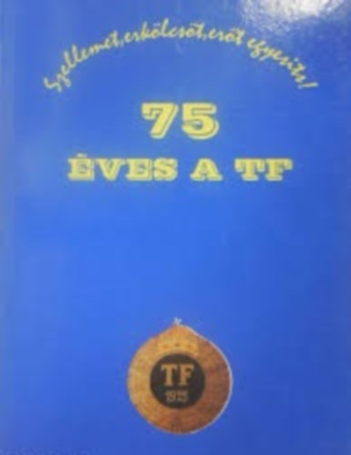 Krasovec Ferenc (szerk.) - 75 éves a TF - Szellemet, erkölcsöt, erőt egyesíts!
