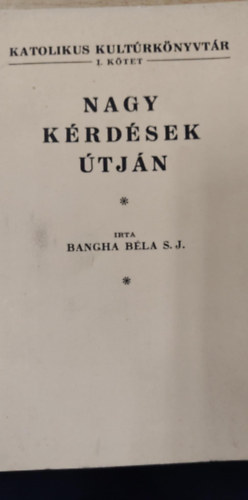 Bangha Béla - Nagy kérdések útján