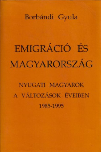 Emigrci s Magyarorszg - Nyugati magyarok a vltozsok veiben 1985-1995