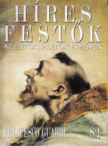 Stephen Rose (szerk.) - Híres festők (Az életük, ihletőik és műveik) 82. szám - Francesco Guardi