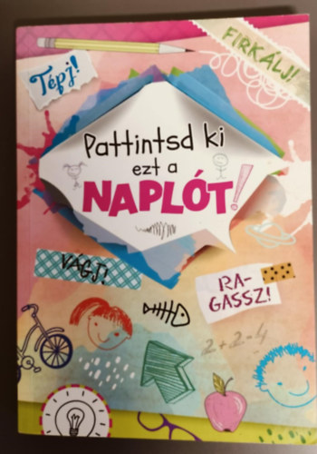 Gál Orsolya (szerk.) - Pattintsd színesre ezt a naplót! (Tépj! Vágj! Firkálj! Ragassz!!)