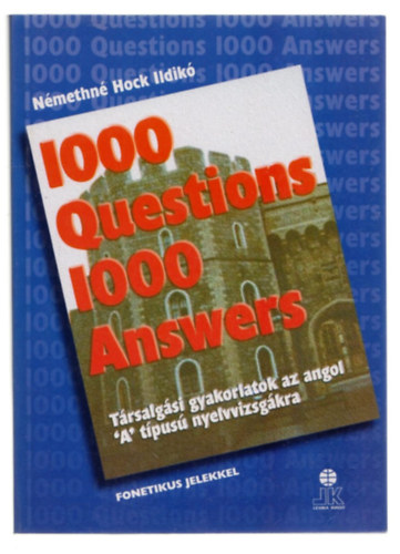 Nmethn Hock Ildik - 1000 Questions 1000 Answers - Trsalgsi gyakorlatok az angol "A" tpus nyelvvizsgkra