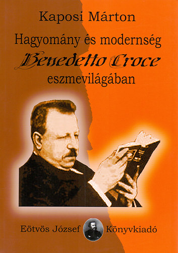 Kaposi M�rton - Hagyom�ny �s moderns�g Benedetto Croce eszmevil�g�ban