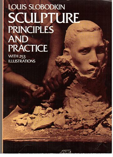 Louis Slobodkin - Sculpture principles and practice with 253 illastrations