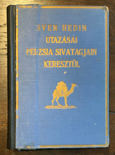 Sven Hedin - Sven Hedin utazásai Perzsia sivatagjain keresztül: A rejtelmes India..