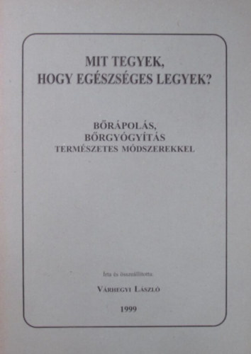 Vrhegyi Lszl - Mit tegyek, hogy egszsges legyek? -  Brpols, Brgygyts termszetes mdszerekkel