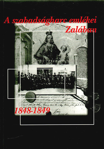 B�res Katalin  (szerk.) - A szabads�gharc eml�kei Zal�ban 1848-1849