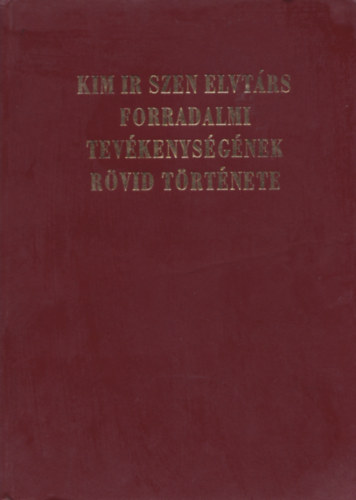 Kim Ir Szen elvtrs forradalmi tevkenysgnek rvid trtnete