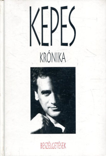 Kepes Andr�s - Kepes kr�nika - BESZ�LGET�SEK  (Fekete-feh�r fot�kkal illusztr�lt.)