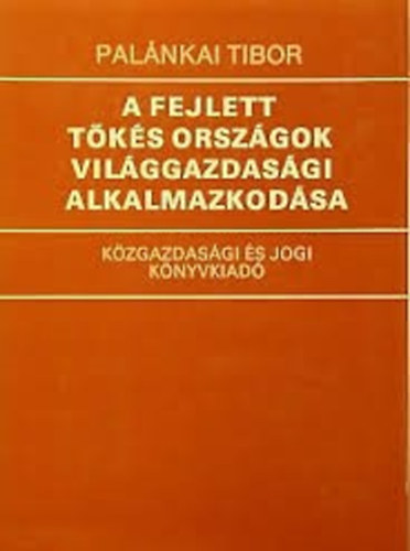 Pal�nkai Tibor - A fejlett t�k�s orsz�gok vil�ggazdas�gi alkalmazkod�sa