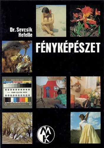 Dr. Sevcsik Jen� - Szerk.: M�zer Istv�n; Morvay Gy�rgy, Graf.: K�rthy S�ndor; Renner P�tern� Hefelle J�zsef - F�nyk�p�szet       - A f�nyk�pez�s sz�ntani alapjai: (Heffele J�zsef) - Felv�teli nyersanyagok - F�nyforr�sok - Vil�g�t�stechnika -  -  A megvil�g�t�sm�r�s -  M�termi f�nyk�pez�s  - Szem�lyf�nyk�pez�s term�szetes k�rnyeze