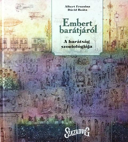 Albert Fruzsina; D�vid Be�ta - Embert bar�tj�r�l - A bar�ts�g szociol�gi�ja