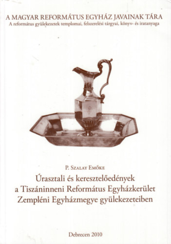 P. Szalay Emke - rasztali s keresztelednyek a Tiszninneni Reformtus Egyhzkerlet Zemplni Egyhzmegye gylekezeteiben