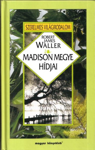 Robert James Waller - Madison megye hídjai (Szerelmes Világirodalom)