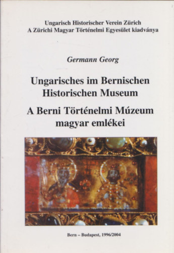 Germann Georg - A Berni Történelmi Múzeum magyar emlékei (Ungarisches im Bernischen Historischen Museum) (német-magyar)