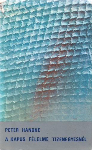 Peter Handke - A kapus f�lelme tizenegyesn�l