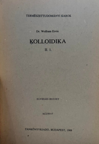 Dr. Wolfram Ervin - Kolloidika II/1.- a Term�szettudom�nyi Karok vegy�szm�rn�khallgat�i sz�m�ra