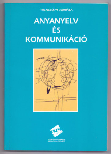 Szerkesztő: Trencsényi Borbála - Anyanyelv és kommunikáció - Feladatsor és szöveggyűjtemény középiskolások számára (PSZM Projekt)