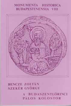 Bencze Zoltn - Szekr Gyrgy - A budaszentlrinci plos kolostor DAS PAULINERKLOSTER VON BUDASZENTLRINC - Monumenta Historica Budapestinensia 8. - Kszlt 500 pldnyban