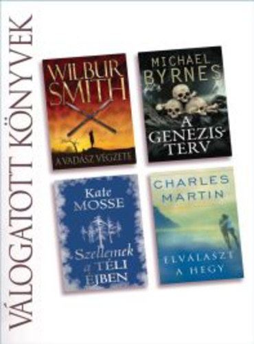 Michael Byrnes, Kate Mosse, Charles Martin Wilbur Smith - A vadsz vgzete / A Genezis-terv / Szellemek a tli jben / Elvlaszt a hegy