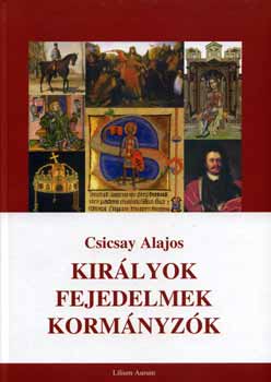 Csicsay Alajos - Kir�lyok, fejedelmek, korm�nyz�k