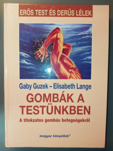 Gaby-Lange, Elisabeth Guzek - Gombk a testnkben - A titokzatos gombs betegsgekrl (Ers test s ders llek)