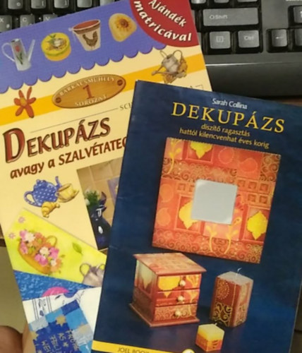Sarah Collina, Schőnberger Dóra - 2 db mű: Dekupázs, avagy a szalvétatechnika csodái+ Dekupázs - díszítő ragasztás...