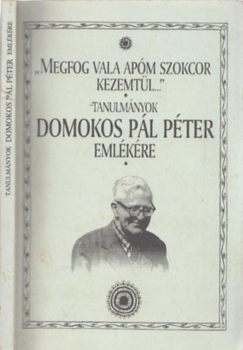 Halsz Pter  (szerk.) - "Megfog vala apm szokcor kezemtl..." - tanulmnyok Domokos Pl Pter emlkre
