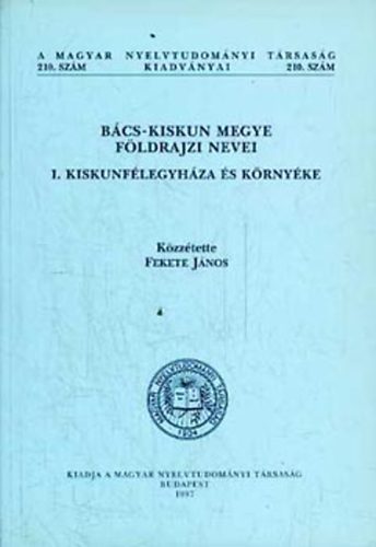 Fekete Jnos; Balogh Lajos; rdg Ferenc -szerk. - Bcs-Kiskun megye fldrajzi nevei I. Kiskunflegyhza s krnyke