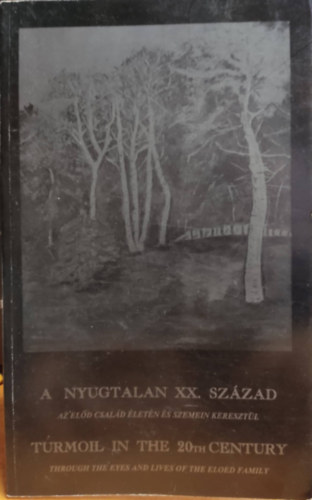 Eld Lszl  (szerk.) - A nyugtalan XX. szzad: Az Eld csald letn s szemein keresztl (Ktnyelv)