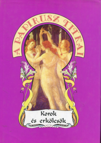 Pierre Dufour - A papirusz titkai - Korok �s erk�lcs�k - Szerelmi erk�lcs�k az �kort�l napjainkig