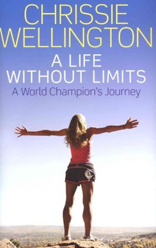 Chrissie Wellington - A Life Without Limits - A World Champion's Journey
