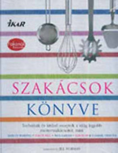 Jill Norman - Szak�csok k�nyve - Technik�k �s receptek a vil�g legjobb mesterszak�csait�l, mint Marcus Wareing, Shaun Hill, Paul Gayler, Ken Hom �s Charlie Trotter