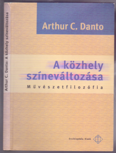 Arthur C. Danto - A k�zhely sz�nev�ltoz�sa - M�v�szetfiloz�fia (M�v�szeti Vil�g)