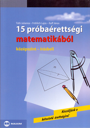 Ruff János; Tóth Julianna - 15 próbaérettségi matematikából (középszint - írásbeli)