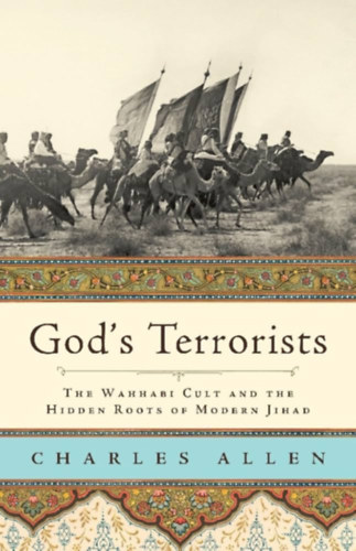 Charles Allen - God's Terrorists - The Wahhabi Cult and the Hidden Roots of Modern Jihad