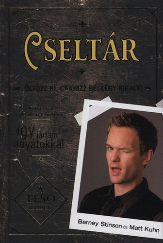 Matt Kuhn Barney Stinson - Cseltár - Öltözz ki, csajozz be, légy király!