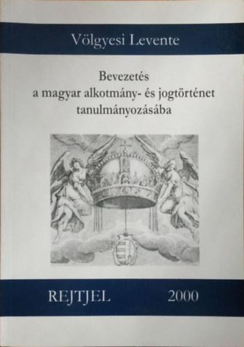 V�lgyesi Levente - Bevezet�s a magyar alkotm�ny- �s jogt�rt�net tanulm�nyoz�s�ba