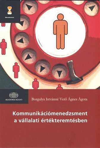 Borgulya Istvánné Vető Ágnes Ágota; Vető Ágnes Ágota - Kommunikációmenedzsment a vállalati értékteremtésben