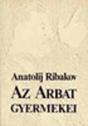 Anatolij Ribakov - Az Arabat gyermekei
