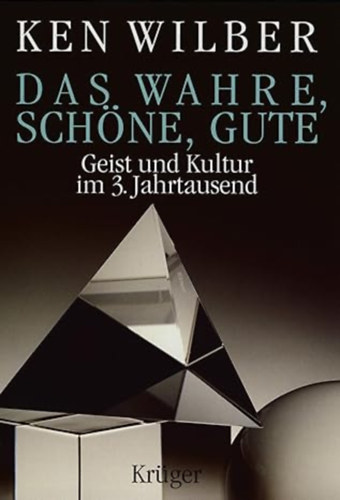 Ken Wilber - Das Wahre, Schöne, Gute: Geist und Kultur im dritten Jahrtausend