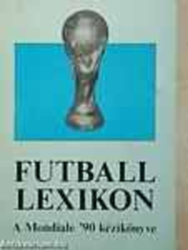 Vndor Klmn  (szerk.) - Futball lexikon - a Mondiale '90 kziknyve