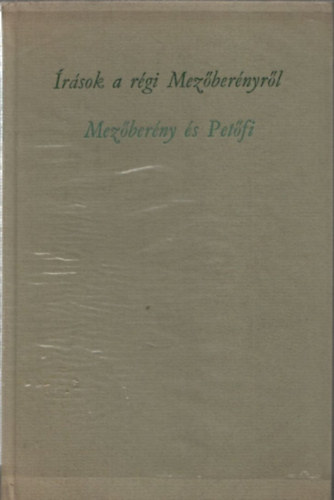 Dr.  Papp J�nos (szerk) - �r�sok a r�gi Mez�ber�nyr�l- Mez�ber�ny �s Pet�fi (Bibliotheca Bekesiensis 8.) (sz�mozott)